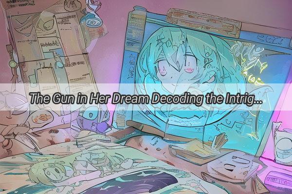 The Gun in Her Dream Decoding the Intriguing Significance of a Womans Nighttime Vision of a Long Gun